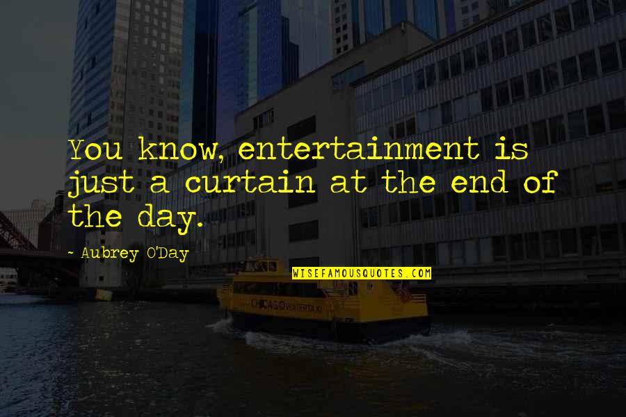 At The End Quotes By Aubrey O'Day: You know, entertainment is just a curtain at