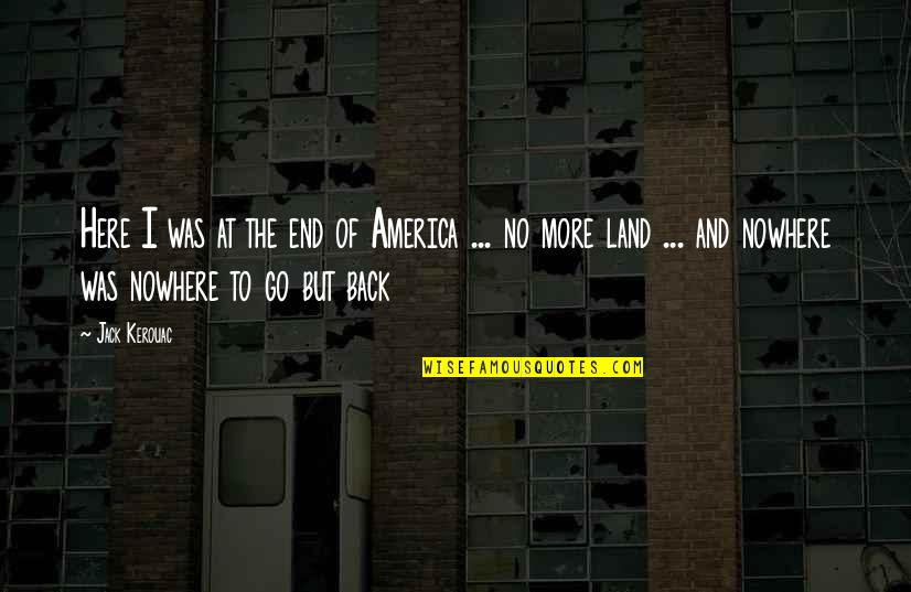 At The End Quotes By Jack Kerouac: Here I was at the end of America