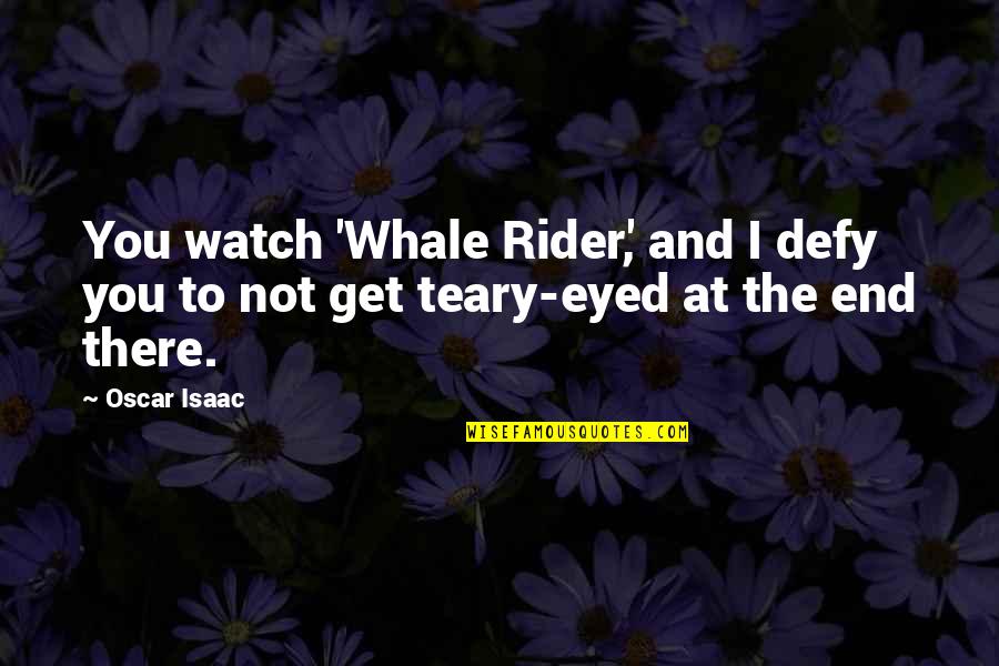 At The End Quotes By Oscar Isaac: You watch 'Whale Rider,' and I defy you