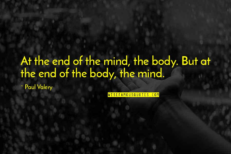 At The End Quotes By Paul Valery: At the end of the mind, the body.