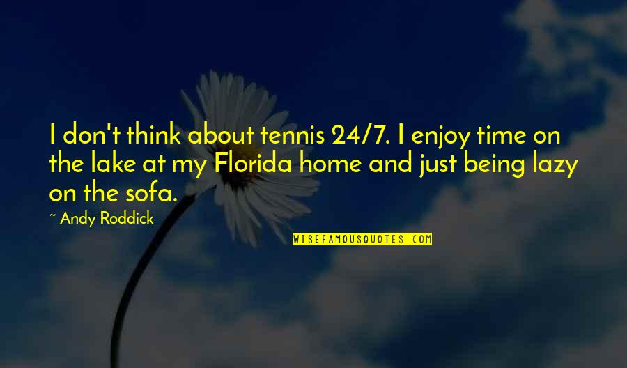 At The Lake Quotes By Andy Roddick: I don't think about tennis 24/7. I enjoy