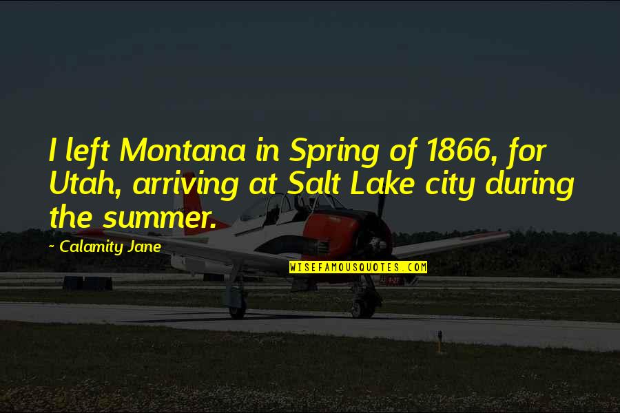 At The Lake Quotes By Calamity Jane: I left Montana in Spring of 1866, for