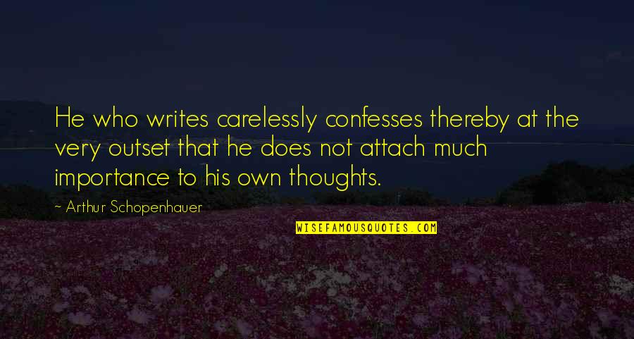At The Outset Quotes By Arthur Schopenhauer: He who writes carelessly confesses thereby at the