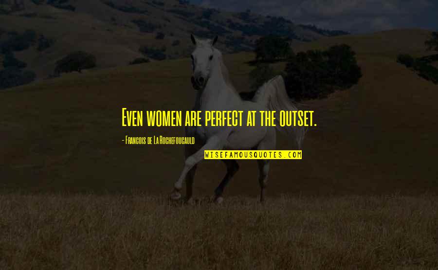At The Outset Quotes By Francois De La Rochefoucauld: Even women are perfect at the outset.