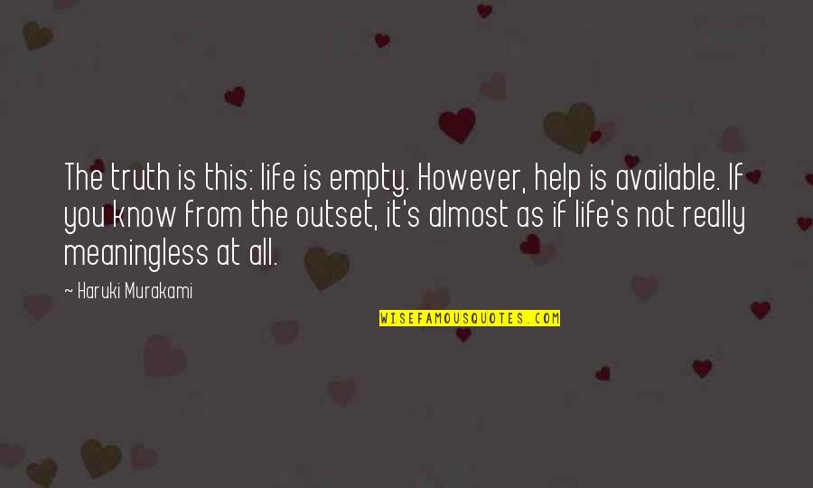 At The Outset Quotes By Haruki Murakami: The truth is this: life is empty. However,