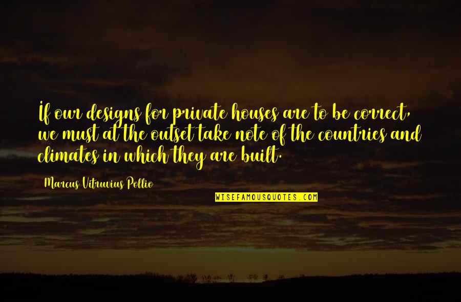 At The Outset Quotes By Marcus Vitruvius Pollio: If our designs for private houses are to