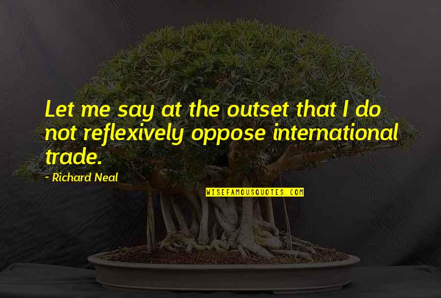 At The Outset Quotes By Richard Neal: Let me say at the outset that I