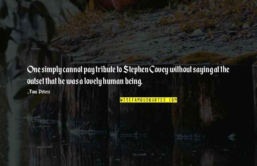At The Outset Quotes By Tom Peters: One simply cannot pay tribute to Stephen Covey