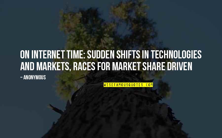 At The Races Quotes By Anonymous: On Internet time: sudden shifts in technologies and