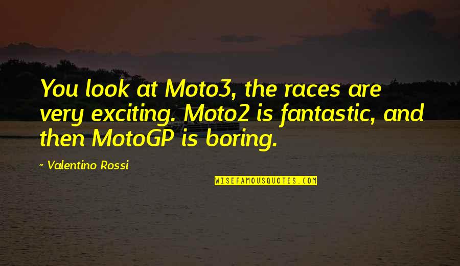 At The Races Quotes By Valentino Rossi: You look at Moto3, the races are very