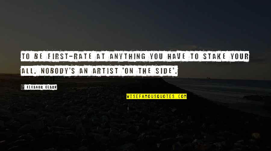 At The Rate Quotes By Eleanor Clark: To be first-rate at anything you have to At The Rate Quotes By Eleanor Clark: To be first-rate at anything you have to