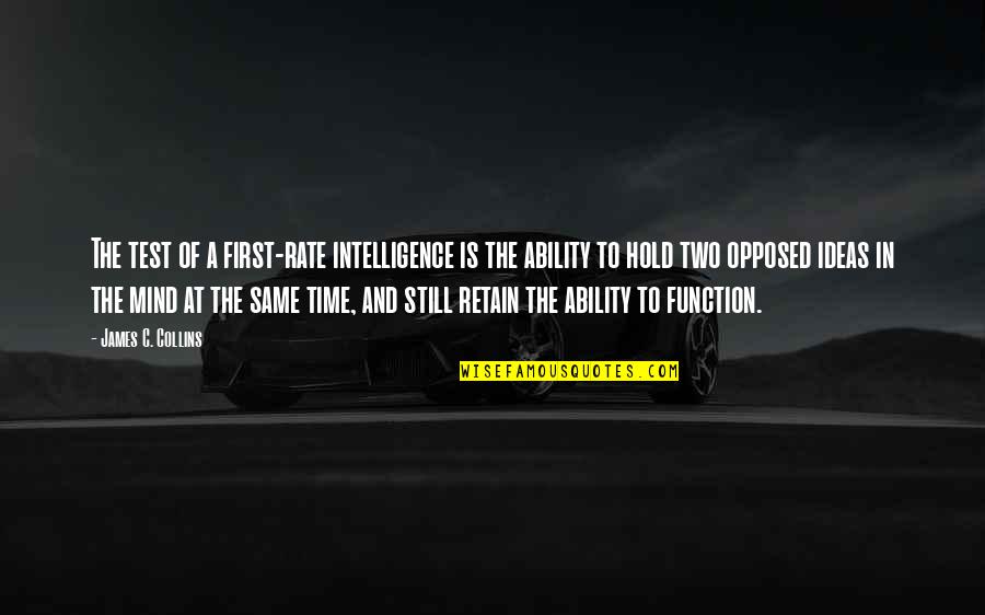 At The Rate Quotes By James C. Collins: The test of a first-rate intelligence is the At The Rate Quotes By James C. Collins: The test of a first-rate intelligence is the