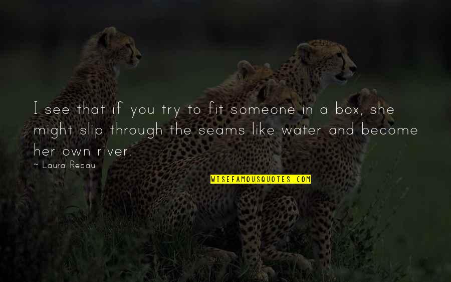 At The Seams Quotes By Laura Resau: I see that if you try to fit At The Seams Quotes By Laura Resau: I see that if you try to fit