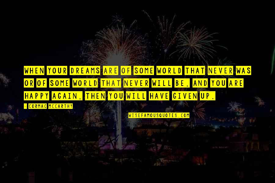 At The Top Burj Khalifa Quotes By Cormac McCarthy: When your dreams are of some world that At The Top Burj Khalifa Quotes By Cormac McCarthy: When your dreams are of some world that