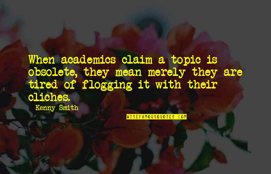 At The Top Burj Khalifa Quotes By Kenny Smith: When academics claim a topic is obsolete, they At The Top Burj Khalifa Quotes By Kenny Smith: When academics claim a topic is obsolete, they
