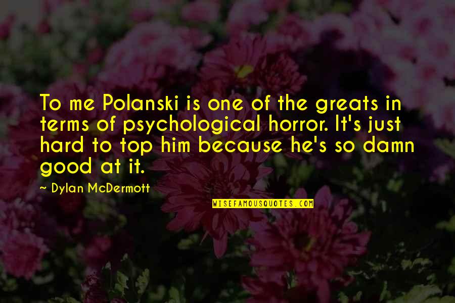 At The Top Quotes By Dylan McDermott: To me Polanski is one of the greats