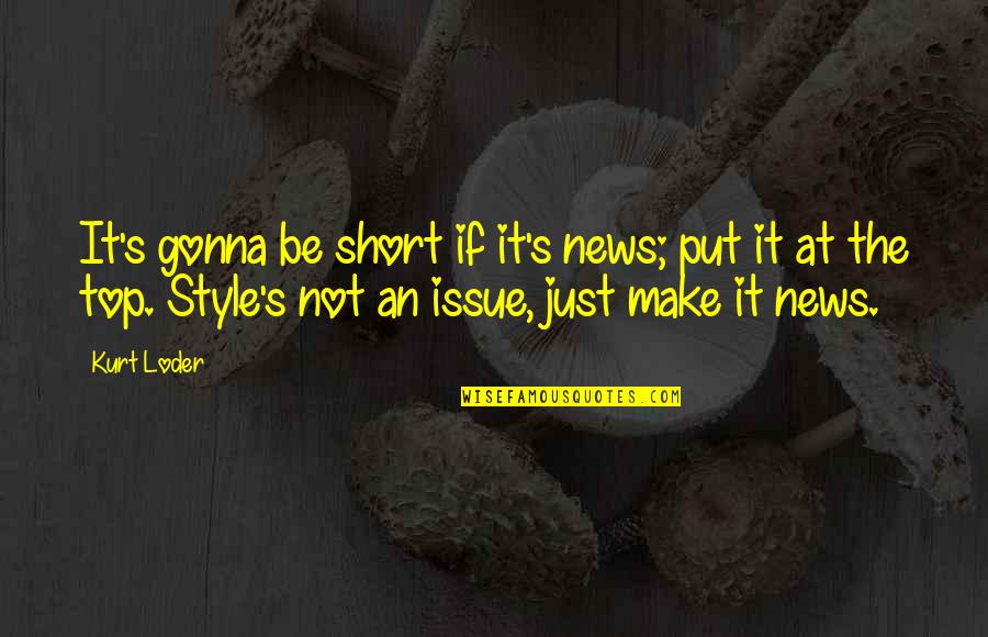 At The Top Quotes By Kurt Loder: It's gonna be short if it's news; put