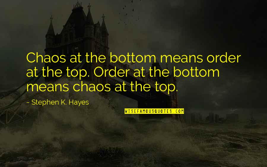 At The Top Quotes By Stephen K. Hayes: Chaos at the bottom means order at the