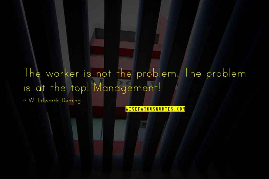 At The Top Quotes By W. Edwards Deming: The worker is not the problem. The problem
