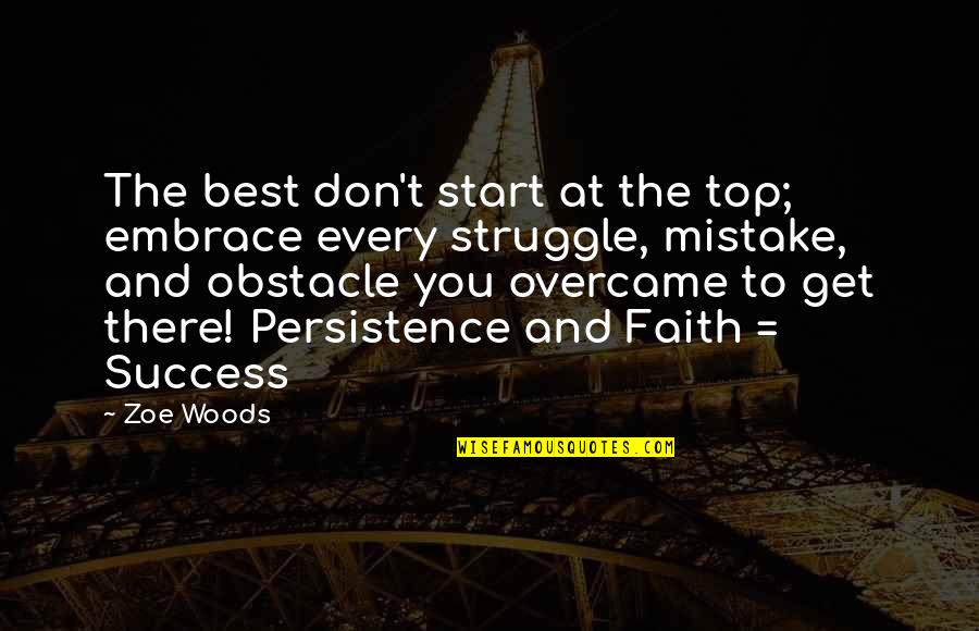 At The Top Quotes By Zoe Woods: The best don't start at the top; embrace