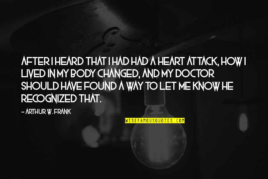 At The Will Of The Body Pg 11 Quotes By Arthur W. Frank: After I heard that I had had a At The Will Of The Body Pg 11 Quotes By Arthur W. Frank: After I heard that I had had a