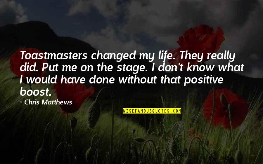 At This Stage In My Life Quotes By Chris Matthews: Toastmasters changed my life. They really did. Put