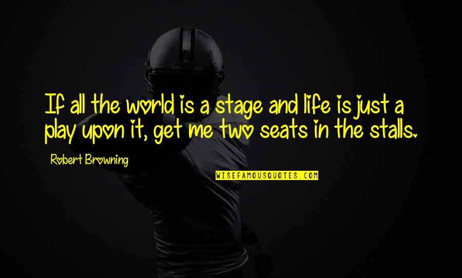 At This Stage In My Life Quotes By Robert Browning: If all the world is a stage and