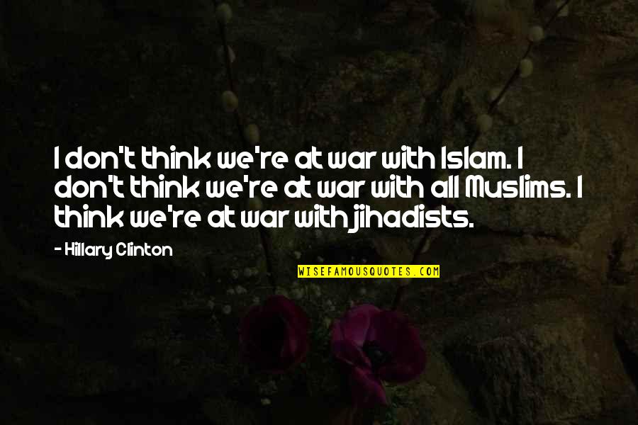 At War Quotes By Hillary Clinton: I don't think we're at war with Islam. At War Quotes By Hillary Clinton: I don't think we're at war with Islam.