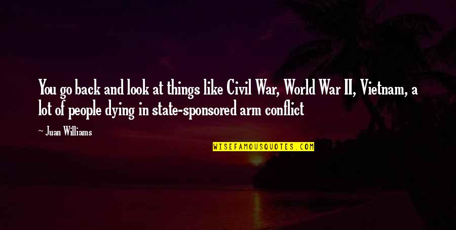 At War Quotes By Juan Williams: You go back and look at things like At War Quotes By Juan Williams: You go back and look at things like