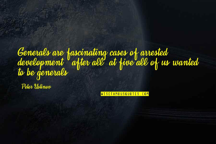 At War Quotes By Peter Ustinov: Generals are fascinating cases of arrested development - At War Quotes By Peter Ustinov: Generals are fascinating cases of arrested development -