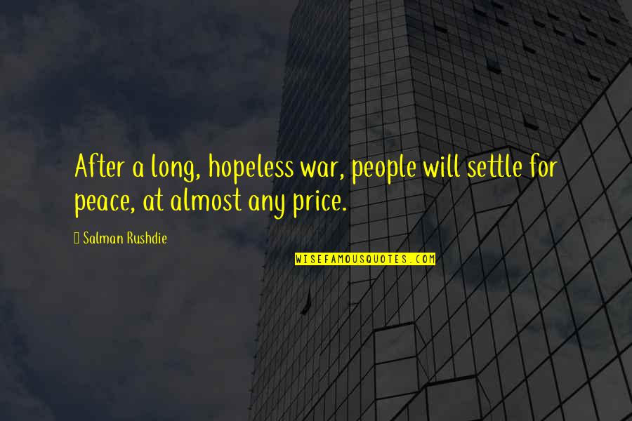 At War Quotes By Salman Rushdie: After a long, hopeless war, people will settle
