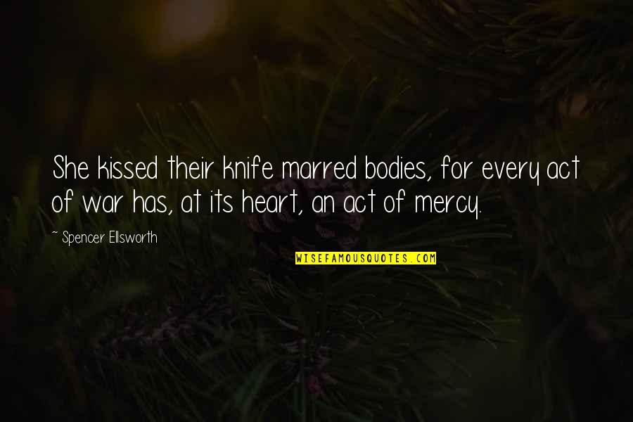At War Quotes By Spencer Ellsworth: She kissed their knife marred bodies, for every At War Quotes By Spencer Ellsworth: She kissed their knife marred bodies, for every