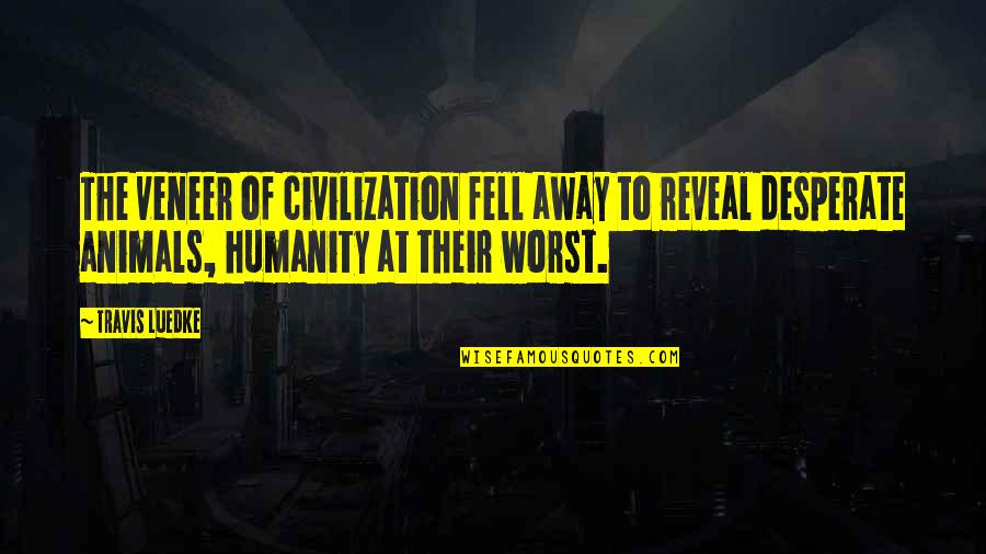At War Quotes By Travis Luedke: The veneer of civilization fell away to reveal At War Quotes By Travis Luedke: The veneer of civilization fell away to reveal