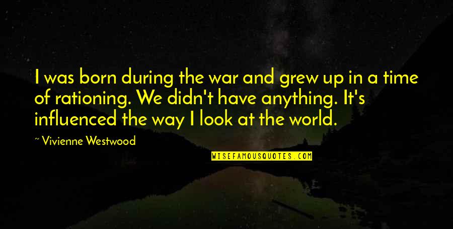 At War Quotes By Vivienne Westwood: I was born during the war and grew At War Quotes By Vivienne Westwood: I was born during the war and grew