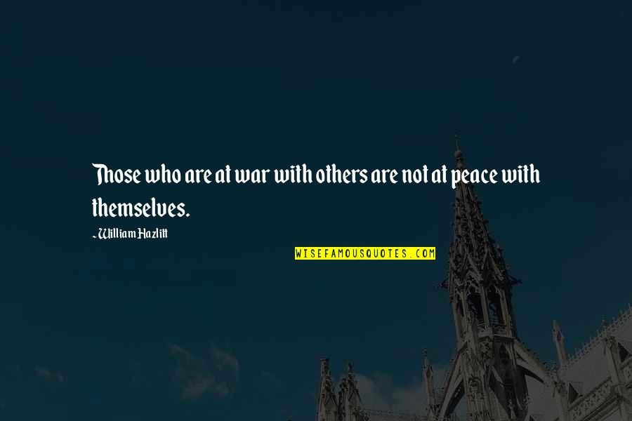 At War Quotes By William Hazlitt: Those who are at war with others are At War Quotes By William Hazlitt: Those who are at war with others are