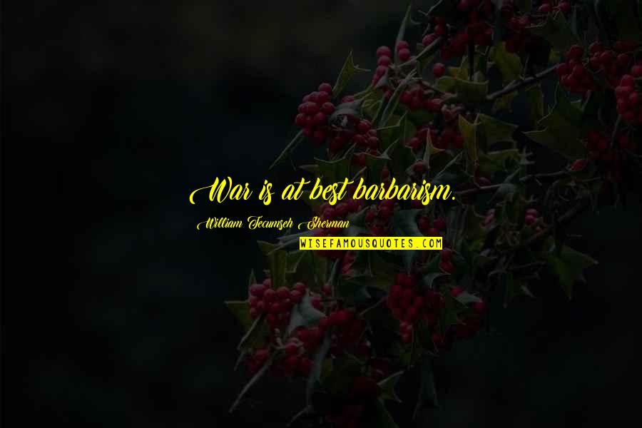 At War Quotes By William Tecumseh Sherman: War is at best barbarism. At War Quotes By William Tecumseh Sherman: War is at best barbarism.