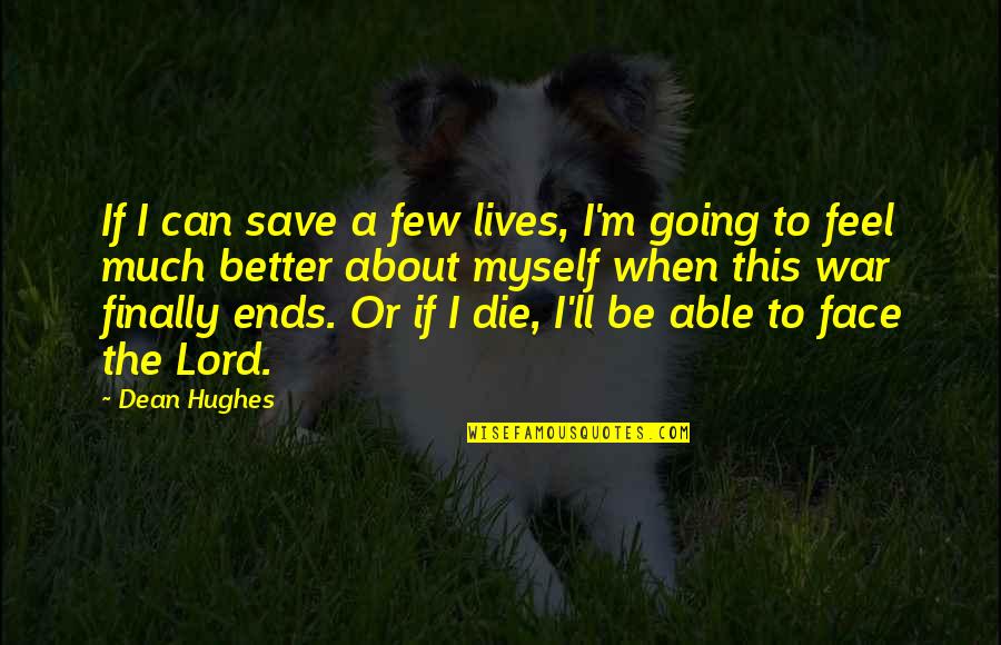 At War With Myself Quotes By Dean Hughes: If I can save a few lives, I'm