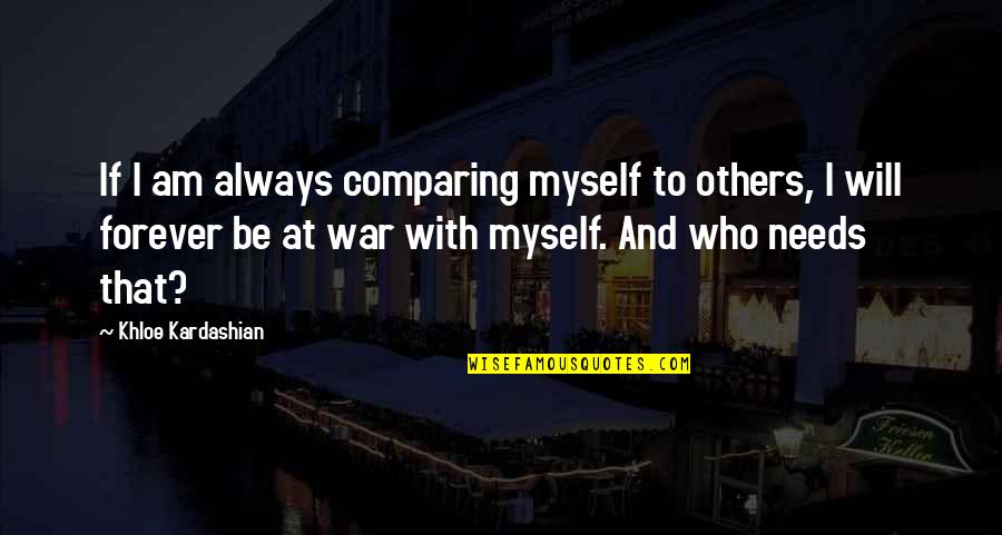 At War With Myself Quotes By Khloe Kardashian: If I am always comparing myself to others,