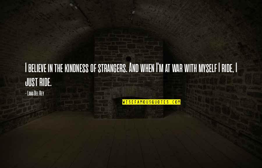 At War With Myself Quotes By Lana Del Rey: I believe in the kindness of strangers. And