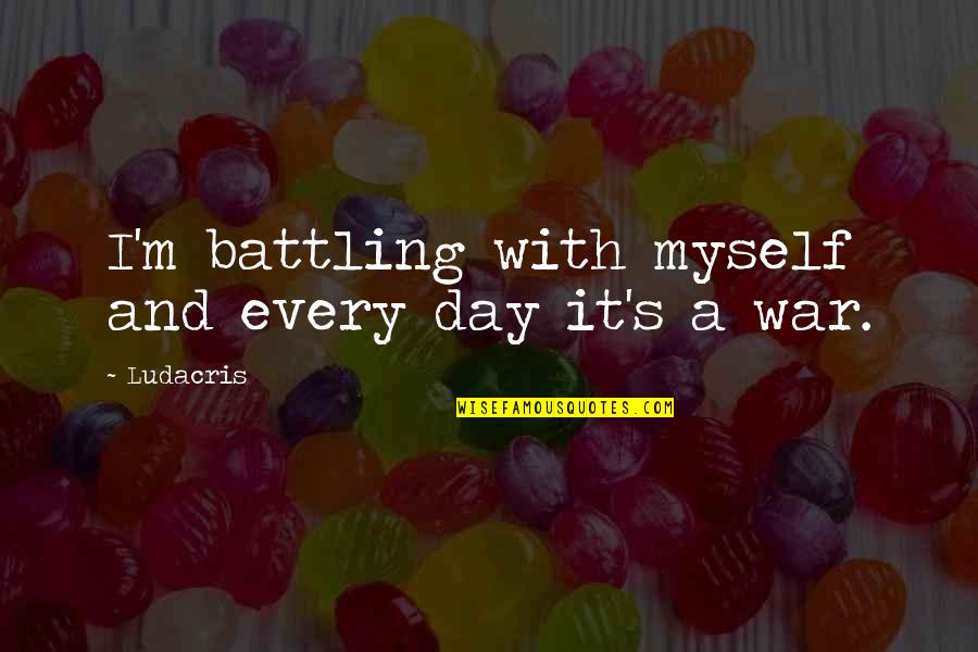 At War With Myself Quotes By Ludacris: I'm battling with myself and every day it's