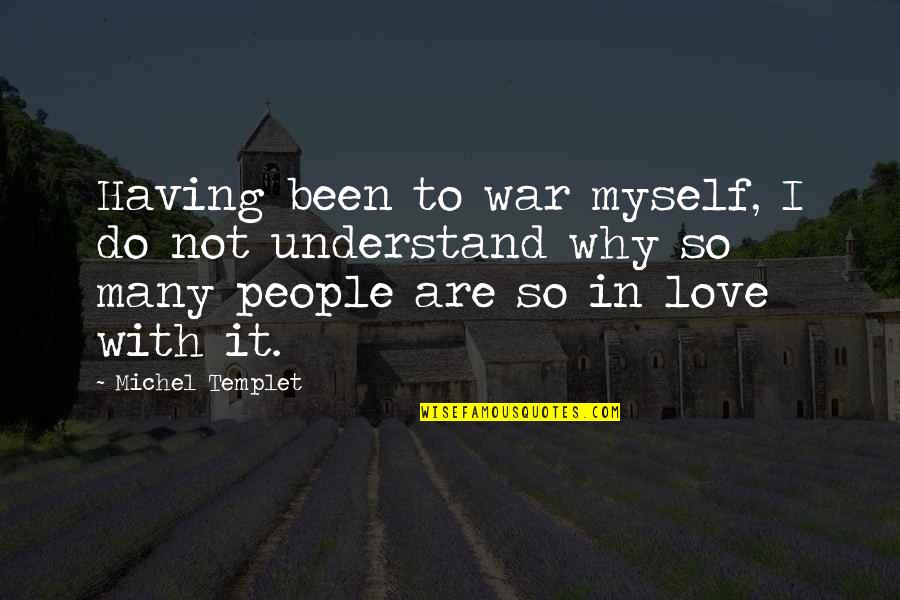 At War With Myself Quotes By Michel Templet: Having been to war myself, I do not