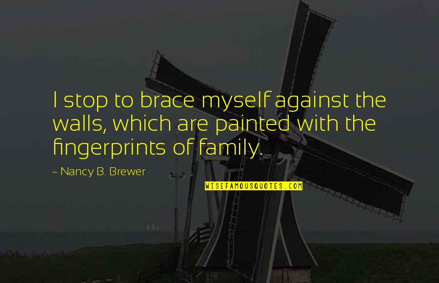 At War With Myself Quotes By Nancy B. Brewer: I stop to brace myself against the walls,