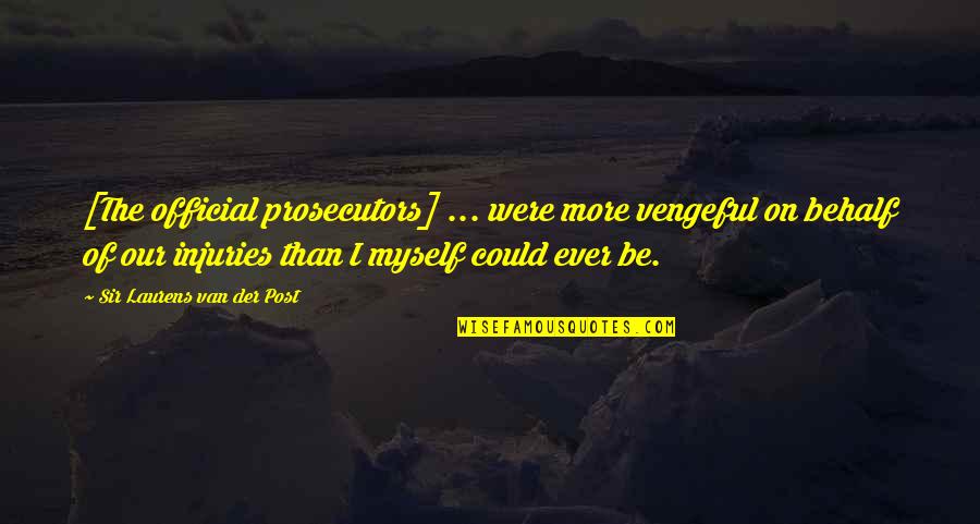At War With Myself Quotes By Sir Laurens Van Der Post: [The official prosecutors] ... were more vengeful on