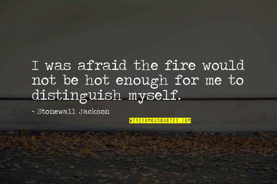 At War With Myself Quotes By Stonewall Jackson: I was afraid the fire would not be