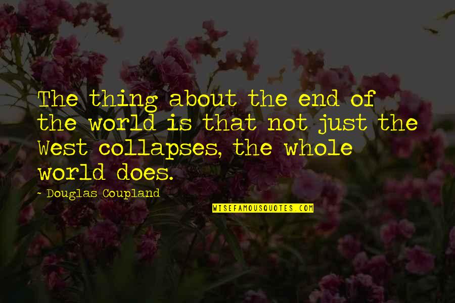 At West End Quotes By Douglas Coupland: The thing about the end of the world