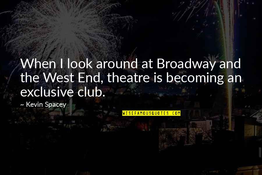 At West End Quotes By Kevin Spacey: When I look around at Broadway and the