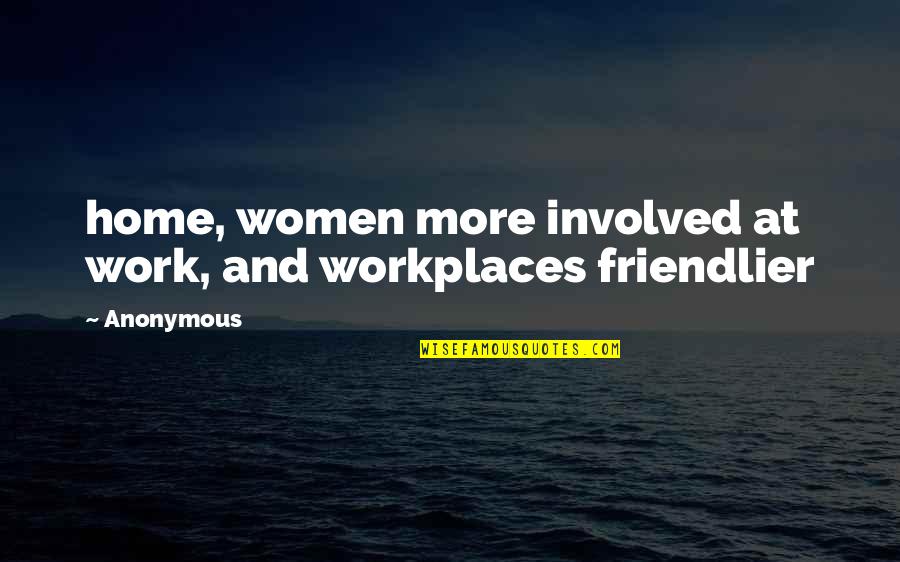 At Work Quotes By Anonymous: home, women more involved at work, and workplaces