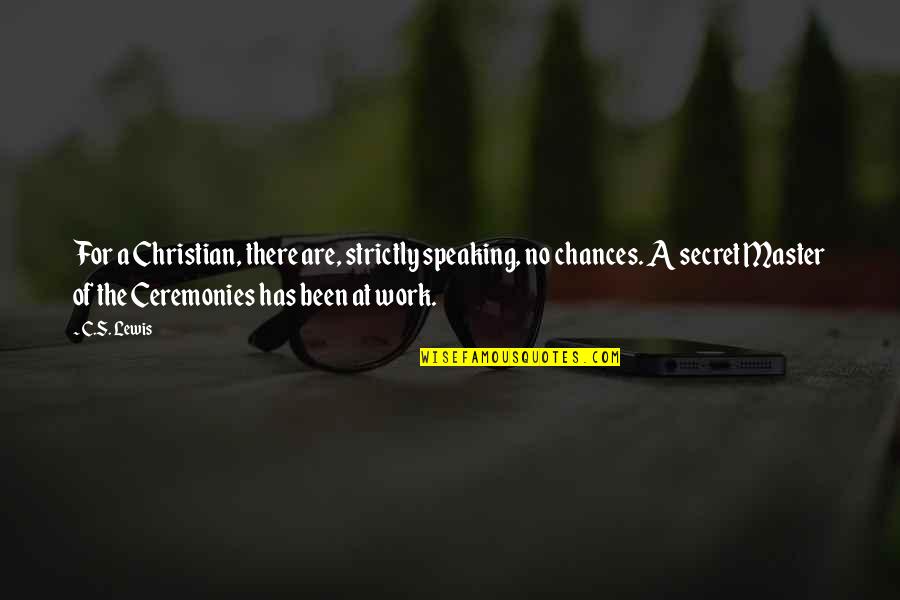 At Work Quotes By C.S. Lewis: For a Christian, there are, strictly speaking, no