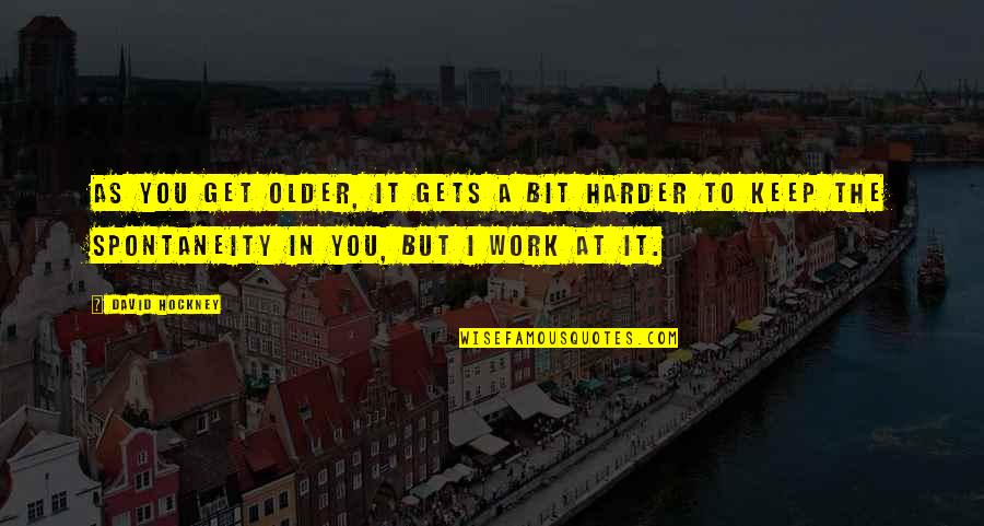 At Work Quotes By David Hockney: As you get older, it gets a bit