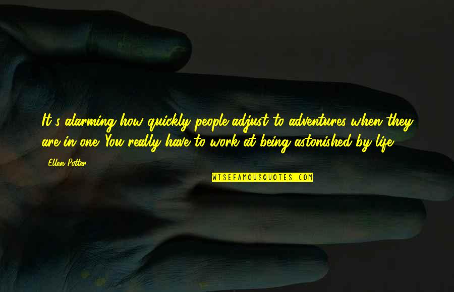 At Work Quotes By Ellen Potter: It's alarming how quickly people adjust to adventures